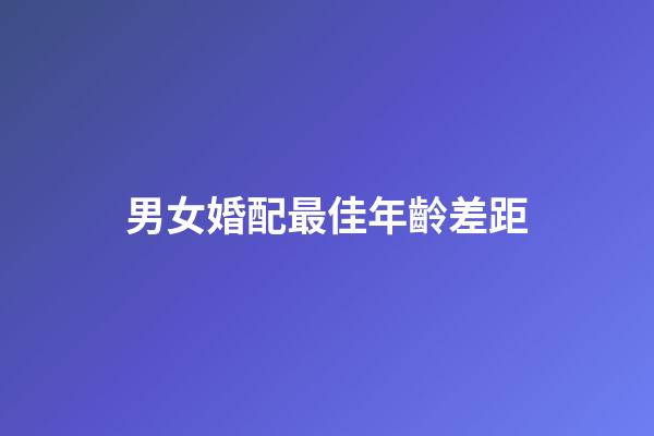 男女婚配最佳年齡差距