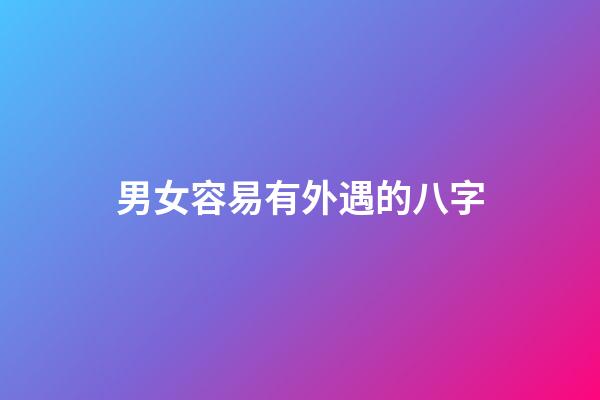 男女容易有外遇的八字