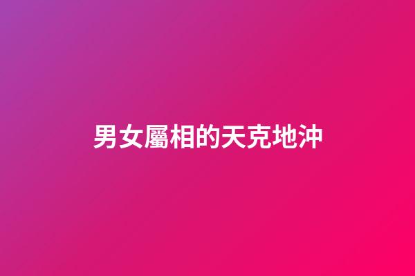 男女屬相的天克地沖