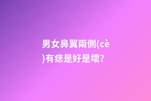 男女鼻翼兩側(cè)有痣是好是壞？