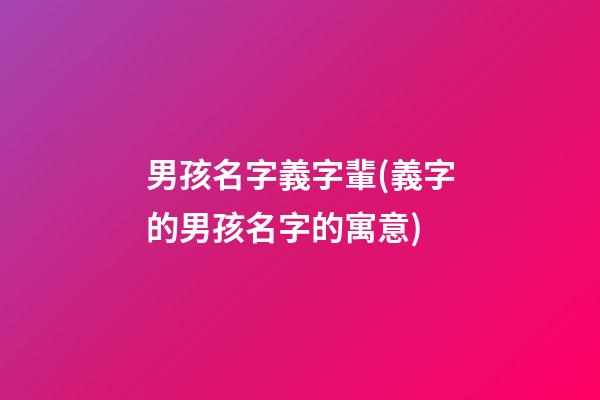 男孩名字義字輩(義字的男孩名字的寓意)
