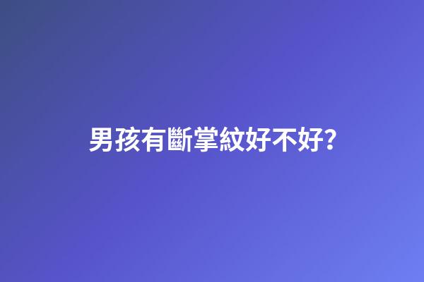 男孩有斷掌紋好不好？