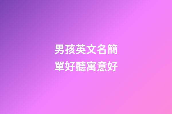 男孩英文名簡單好聽寓意好