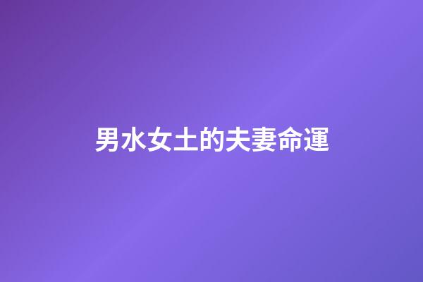 男水女土的夫妻命運