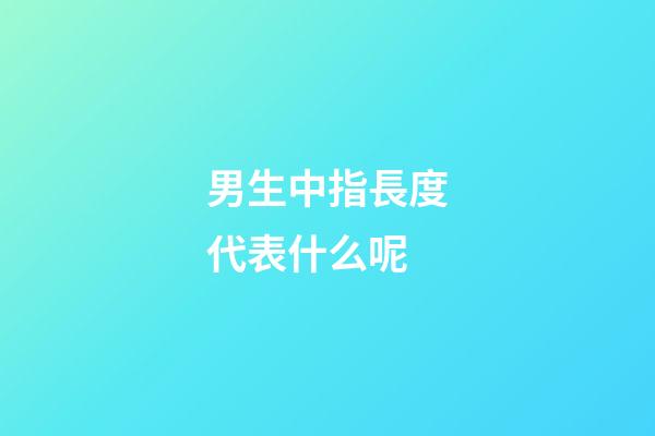 男生中指長度代表什么呢