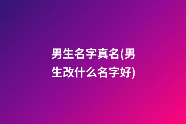 男生名字真名(男生改什么名字好)