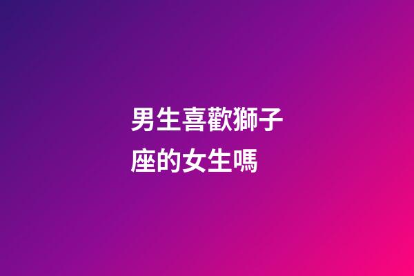 男生喜歡獅子座的女生嗎-第1張-星座運(yùn)勢(shì)-玄機(jī)派