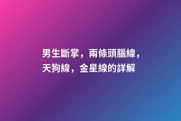 男生斷掌，兩條頭腦線，天狗線，金星線的詳解