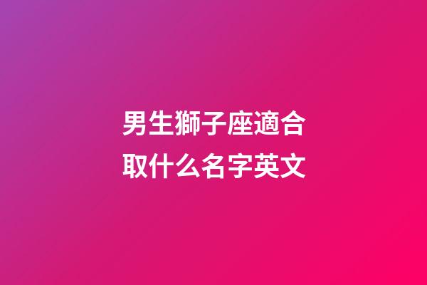男生獅子座適合取什么名字英文-第1張-星座運勢-玄機派