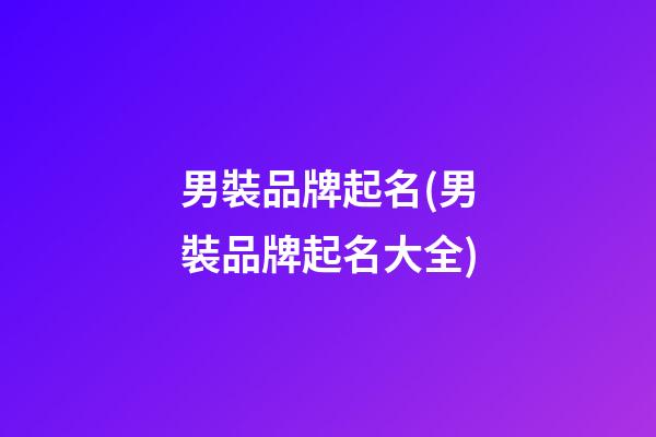 男裝品牌起名(男裝品牌起名大全)