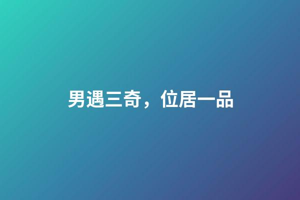 男遇三奇，位居一品