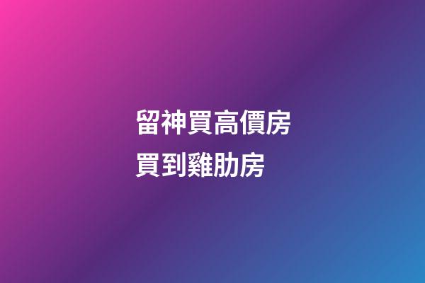 留神買高價房買到雞肋房