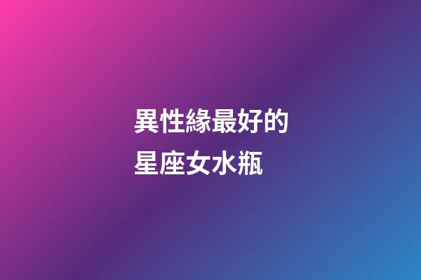 異性緣最好的星座女水瓶-第1張-星座運勢-玄機派