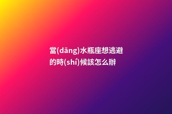 當(dāng)水瓶座想逃避的時(shí)候該怎么辦-第1張-星座運(yùn)勢(shì)-玄機(jī)派