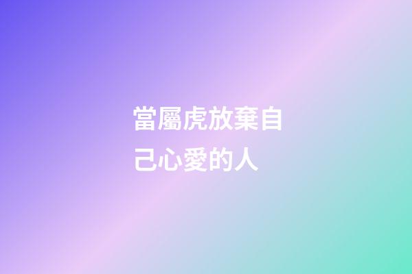 當屬虎放棄自己心愛的人