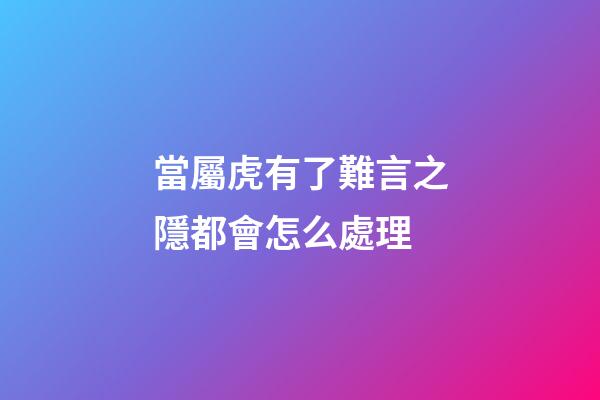 當屬虎有了難言之隱都會怎么處理