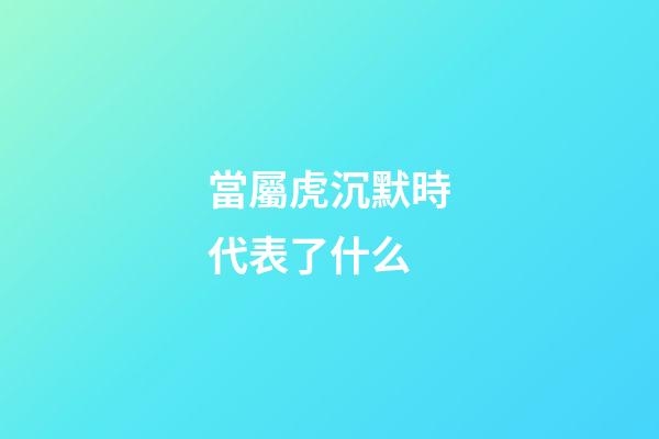 當屬虎沉默時代表了什么