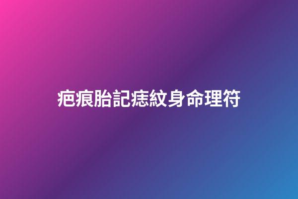 疤痕胎記痣紋身命理符