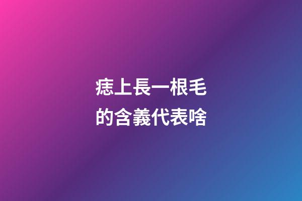 痣上長一根毛的含義代表啥
