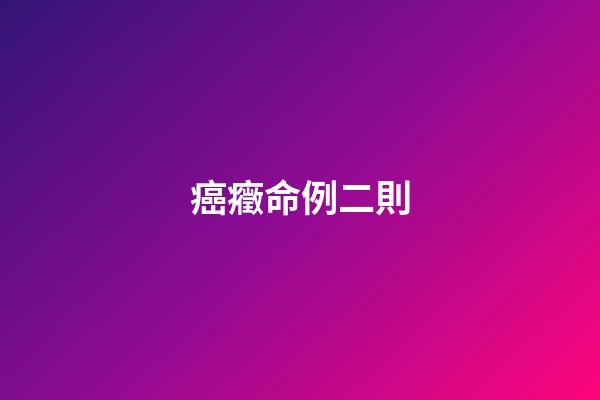 癌癥命例二則
