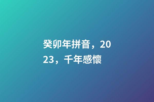 癸卯年拼音，2023，千年感懷-第1張-觀點-玄機派