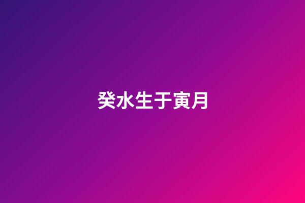 癸水生于寅月