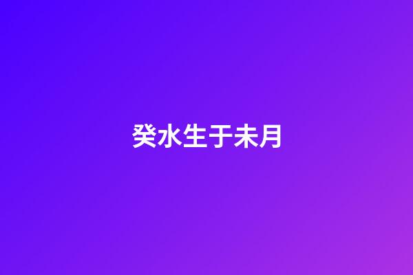 癸水生于未月