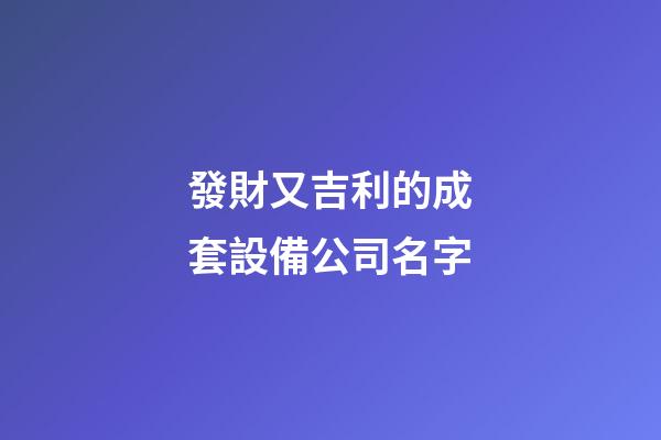 發財又吉利的成套設備公司名字-第1張-公司起名-玄機派