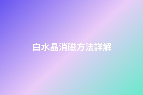 白水晶消磁方法詳解