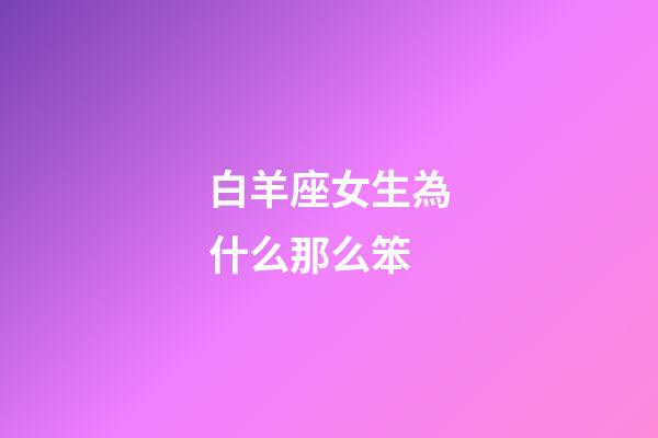 白羊座女生為什么那么笨-第1張-星座運勢-玄機派