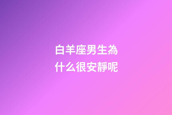 白羊座男生為什么很安靜呢-第1張-星座運(yùn)勢(shì)-玄機(jī)派