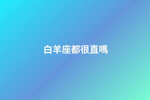 白羊座都很直嗎-第1張-星座運勢-玄機派