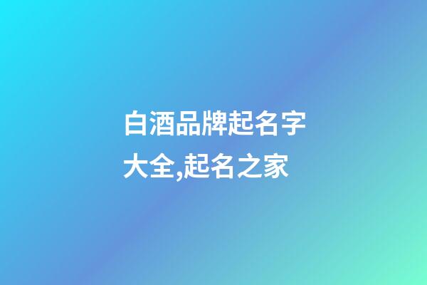 白酒品牌起名字大全,起名之家-第1張-商標起名-玄機派
