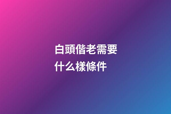 白頭偕老需要什么樣條件