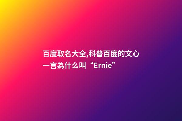 百度取名大全,科普百度的文心一言為什么叫“Ernie”-第1張-觀點-玄機派