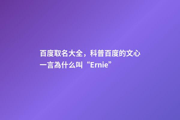 百度取名大全，科普百度的文心一言為什么叫“Ernie”-第1張-觀點-玄機派