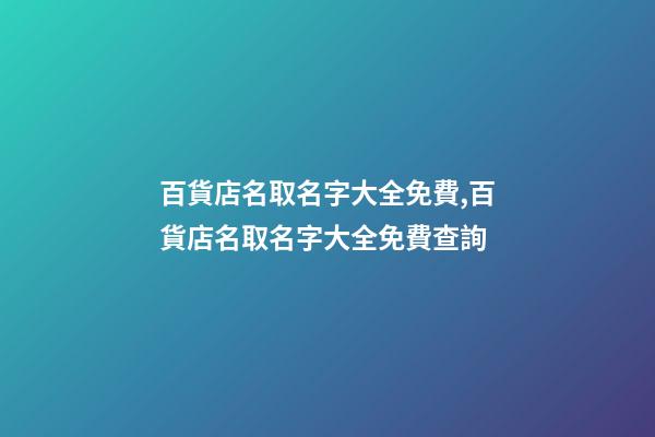 百貨店名取名字大全免費,百貨店名取名字大全免費查詢-第1張-店鋪起名-玄機派