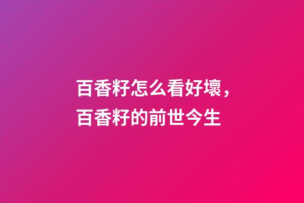百香籽怎么看好壞，百香籽的前世今生-第1張-觀點-玄機派