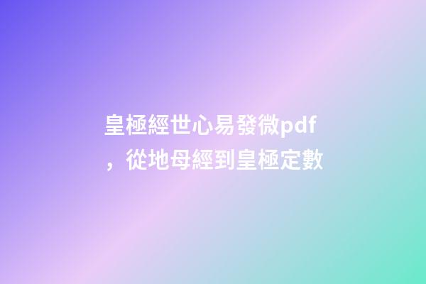 皇極經世心易發微pdf，從地母經到皇極定數