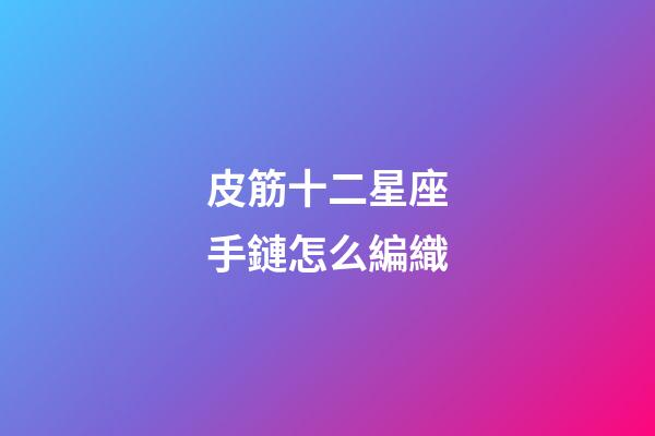 皮筋十二星座手鏈怎么編織-第1張-星座運(yùn)勢-玄機(jī)派