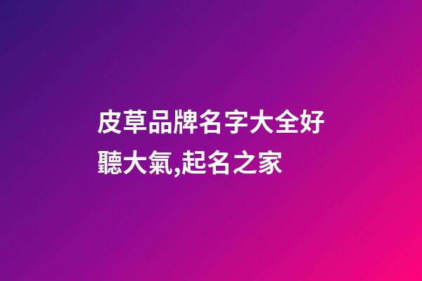 皮草品牌名字大全好聽大氣,起名之家-第1張-商標起名-玄機派