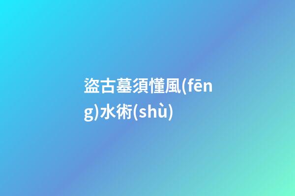 盜古墓須懂風(fēng)水術(shù)