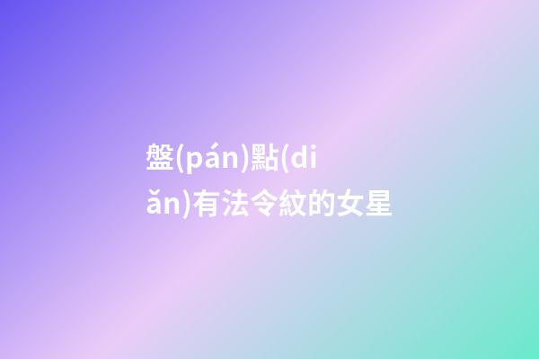 盤(pán)點(diǎn)有法令紋的女星