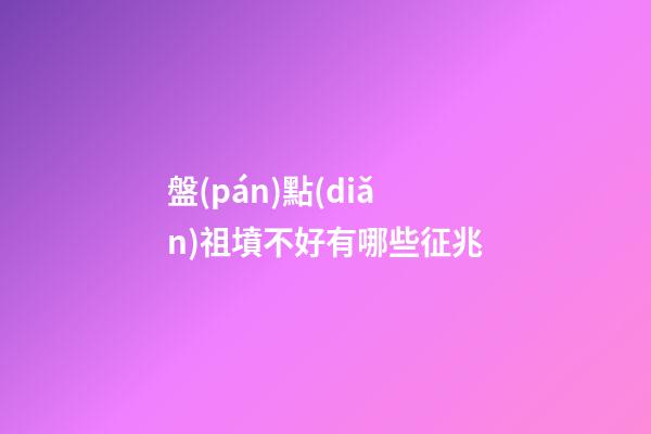 盤(pán)點(diǎn)祖墳不好有哪些征兆