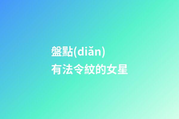盤點(diǎn)有法令紋的女星