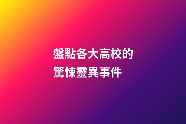 盤點各大高校的驚悚靈異事件