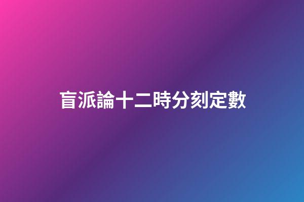 盲派論十二時分刻定數