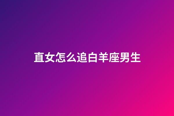 直女怎么追白羊座男生-第1張-星座運勢-玄機派