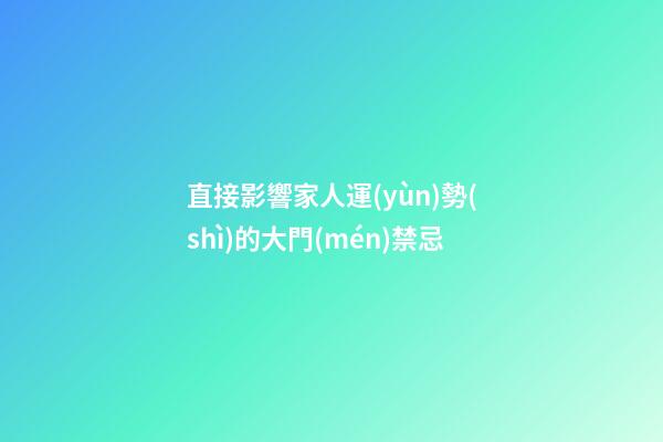 直接影響家人運(yùn)勢(shì)的大門(mén)禁忌