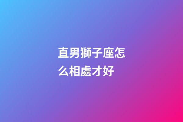 直男獅子座怎么相處才好-第1張-星座運勢-玄機派